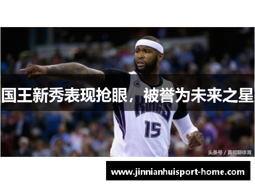 国王新秀表现抢眼，被誉为未来之星