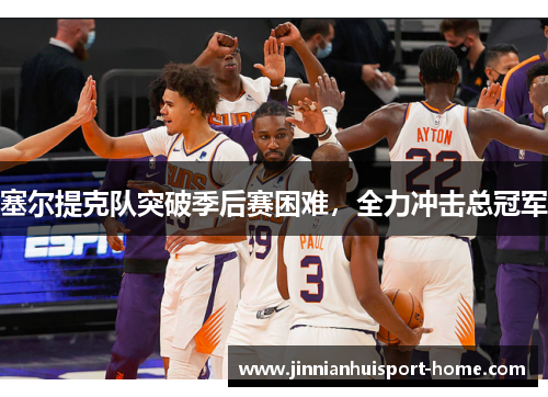 塞尔提克队突破季后赛困难，全力冲击总冠军