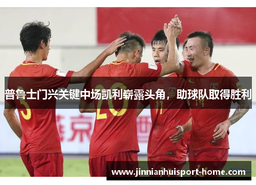 普鲁士门兴关键中场凯利崭露头角，助球队取得胜利