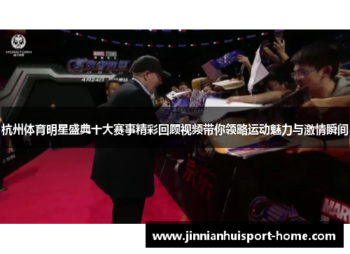 杭州体育明星盛典十大赛事精彩回顾视频带你领略运动魅力与激情瞬间