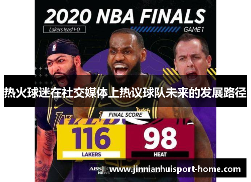 热火球迷在社交媒体上热议球队未来的发展路径