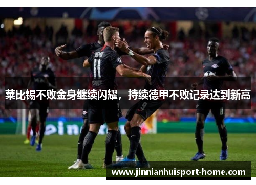 莱比锡不败金身继续闪耀，持续德甲不败记录达到新高