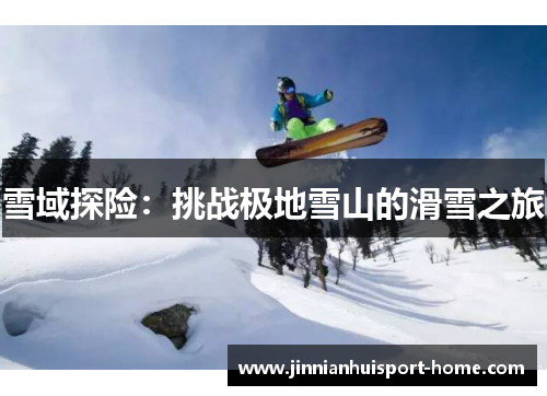 雪域探险：挑战极地雪山的滑雪之旅
