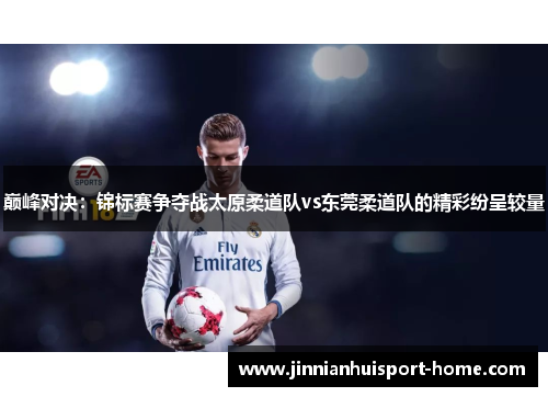 巅峰对决：锦标赛争夺战太原柔道队vs东莞柔道队的精彩纷呈较量